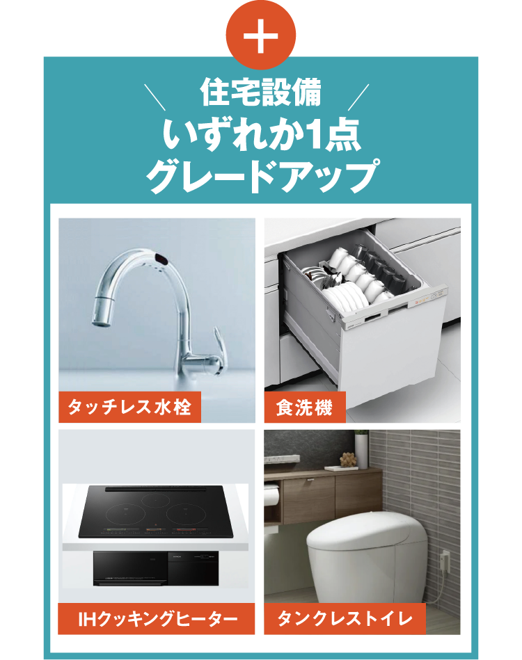 住宅設備 いずれか1点グレードアップ（タッチレス水栓、食洗機、IHクッキングヒーター、タンクレストイレ）