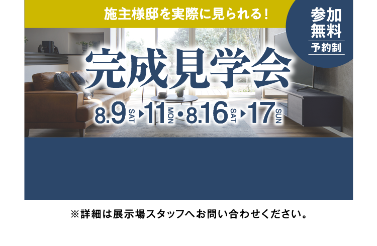 8/9（土）～11（月）・8/16（土）17（日）施主様邸を実際に見られる完成見学会を開催！