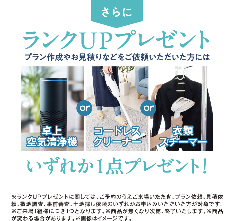 さらにランクUPプレゼント！プラン作成やお見積りなどご依頼いただいた方には【卓上空気清浄機】【コードレスクリーナー】【衣類スチーマー】いずれか1点プレゼント