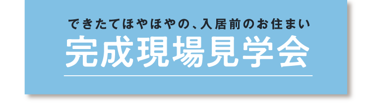 できたてほやほやの入居前のお住まい、完成現場見学会