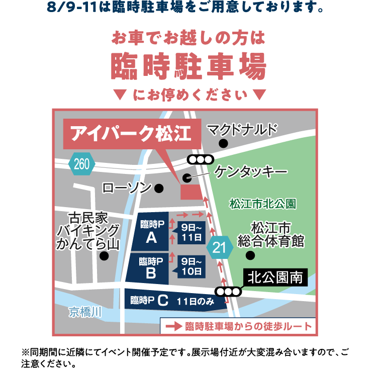 8/9-11は臨時駐車場をご用意しております。お車でお越しの方は臨時駐車場にお停めください。※同期間に近隣にてイベント開催予定のため、展示場付近が大変混み合いますのでご注意ください。